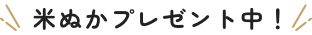 米ぬかプレゼント中